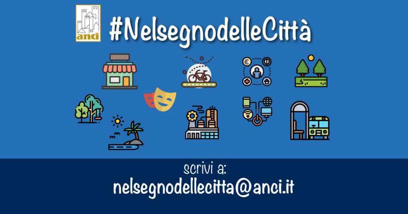 Anci e #NelSegnodelleCittà: Diario della ripartenza. Raccontiamo buone pratiche dei Comuni