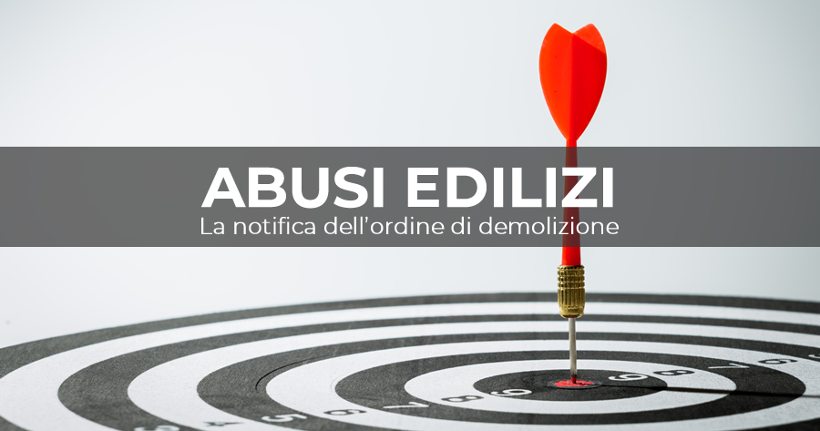 Abusi edilizi: l'ordine di demolizione va notificato a chi ha realizzato l'abuso?