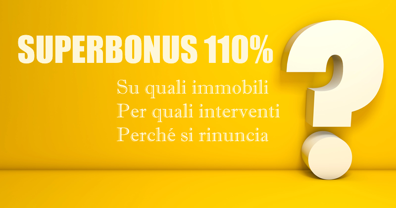 Superbonus 110%: su quali immobili, per quali interventi e perché si rinuncia alle detrazioni fiscali del 110%?